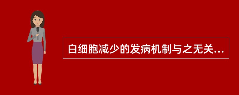 白细胞减少的发病机制与之无关的是（）