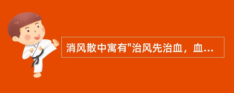 消风散中寓有"治风先治血，血行风自灭"之义的药物是（）