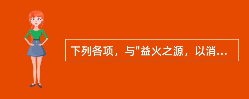 下列各项，与"益火之源，以消阴翳"有关的方剂是（）