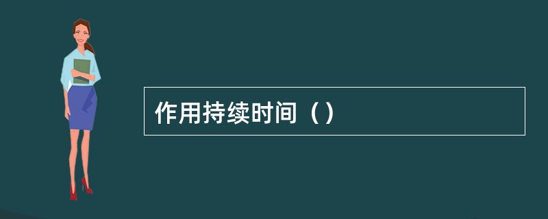 作用持续时间（）
