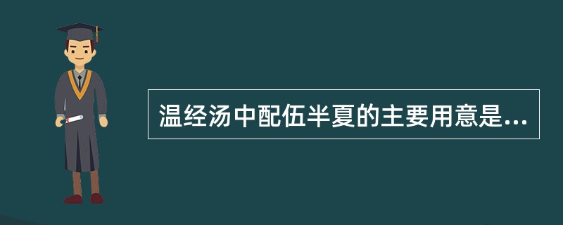 温经汤中配伍半夏的主要用意是（）