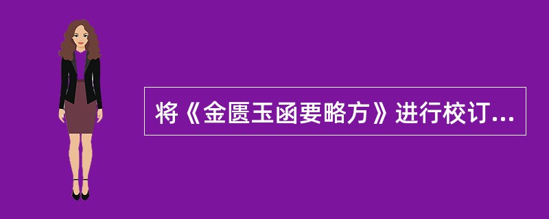 将《金匮玉函要略方》进行校订的是（）