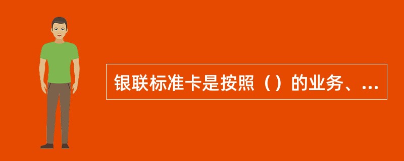 银联标准卡是按照（）的业务、技术标准发行，卡面带有“银联”标识，发卡行识别码BI