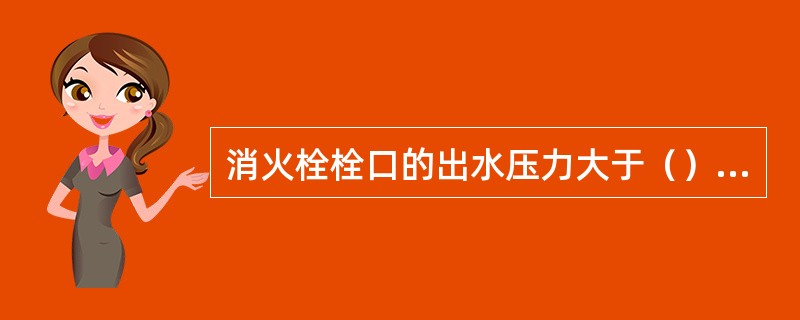 消火栓栓口的出水压力大于（）MPa时，应采取减压措施。