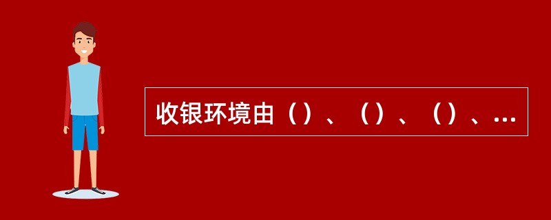 收银环境由（）、（）、（）、（）构成。