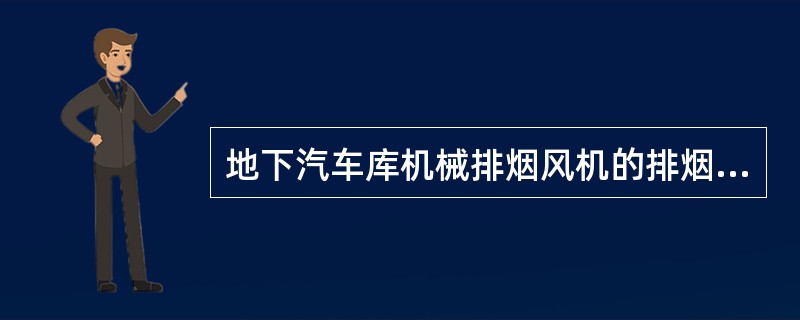 地下汽车库机械排烟风机的排烟量应按换气次数不小于（）次／h计算确定。