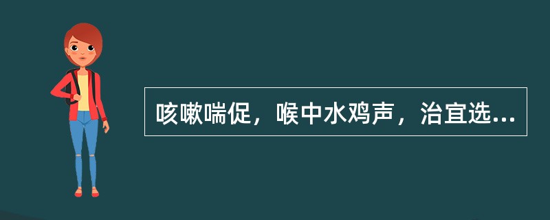 咳嗽喘促，喉中水鸡声，治宜选用（）