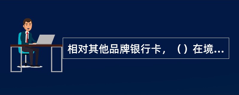 相对其他品牌银行卡，（）在境外交易无需选择跨行交易网络，直接使用人民币结算。