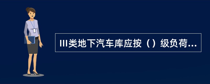 Ⅲ类地下汽车库应按（）级负荷供电。
