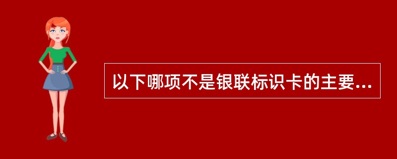 以下哪项不是银联标识卡的主要特征（）.