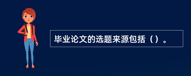 毕业论文的选题来源包括（）。