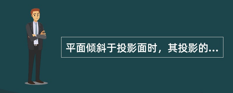 平面倾斜于投影面时，其投影的形状改变，而且比原来平面（）