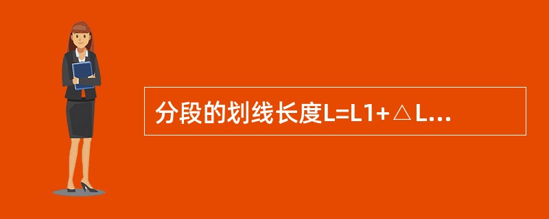 分段的划线长度L=L1+△L其中△L为补偿量，L1为（）.