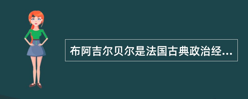 布阿吉尔贝尔是法国古典政治经济学的创始人，重农学派的先驱者，宏观经济学的启蒙者。