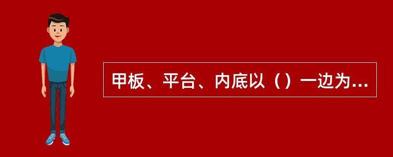 甲板、平台、内底以（）一边为理论线。