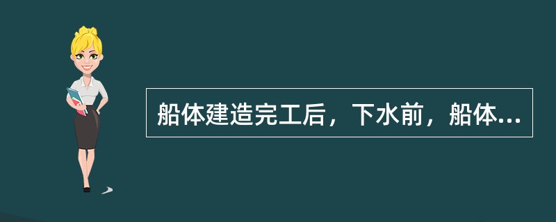 船体建造完工后，下水前，船体主尺度测量的内容有：（）。