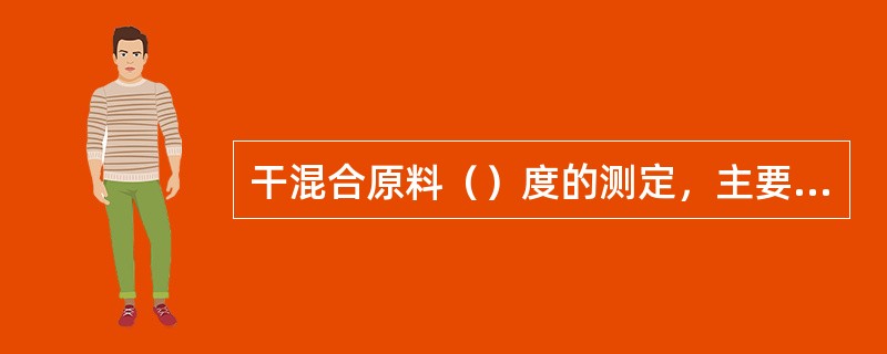 干混合原料（）度的测定，主要有三种方法。