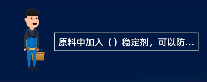 原料中加入（）稳定剂，可以防止和抑制光氧老化作用。