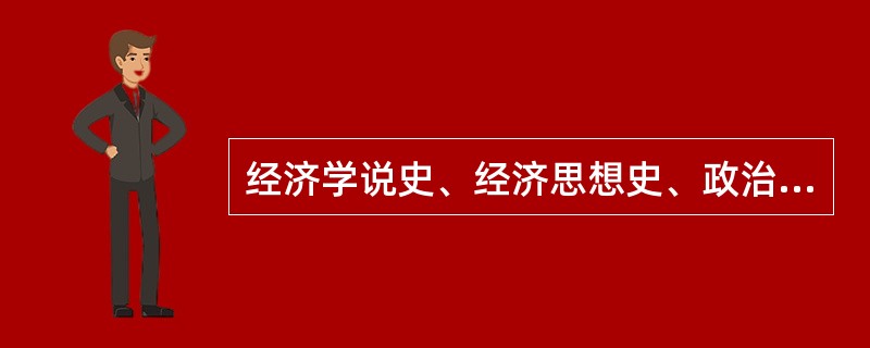 经济学说史、经济思想史、政治经济学史和经济分析史的区别。