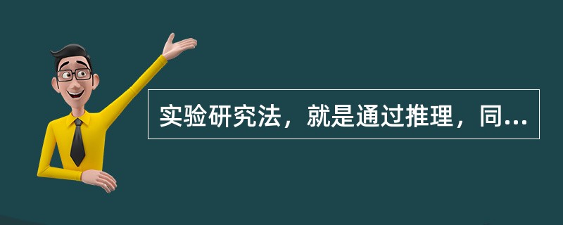 实验研究法，就是通过推理，同时剔除对试验结果有影响的无关变量，观测与实验操作过程