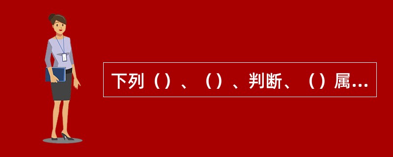 下列（）、（）、判断、（）属于科学思维方式。