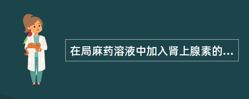 在局麻药溶液中加入肾上腺素的主要目的有（）