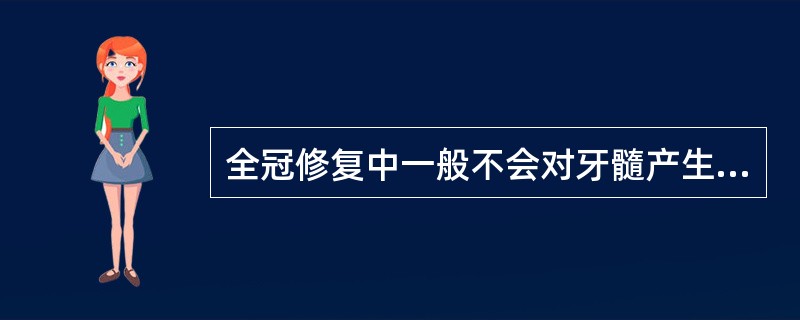 全冠修复中一般不会对牙髓产生危害的因素是（）。