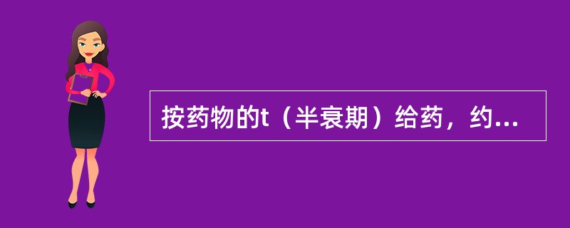 按药物的t（半衰期）给药，约几个t时间药物血浆浓度达坪值（）