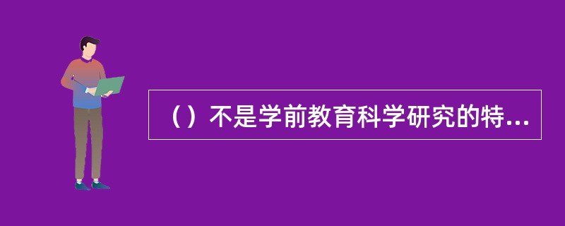 （）不是学前教育科学研究的特点。