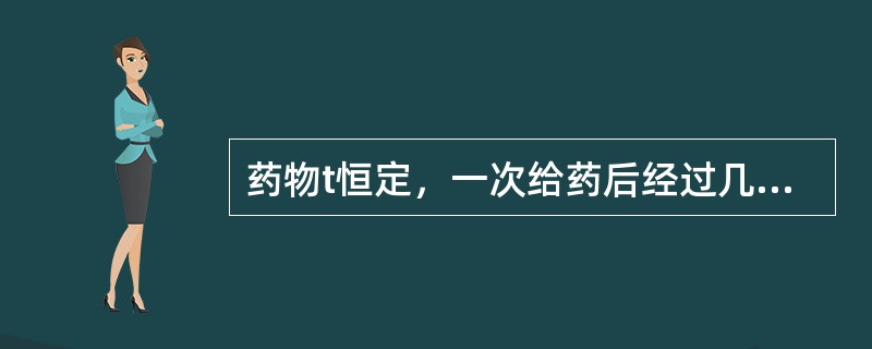 药物t恒定，一次给药后经过几个t时间体内药物消除96%以上（）