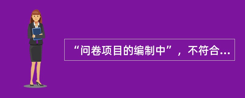 “问卷项目的编制中”，不符合有关要求的是（）