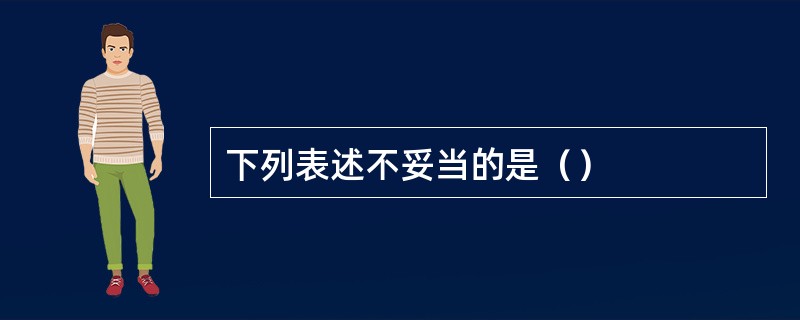 下列表述不妥当的是（）