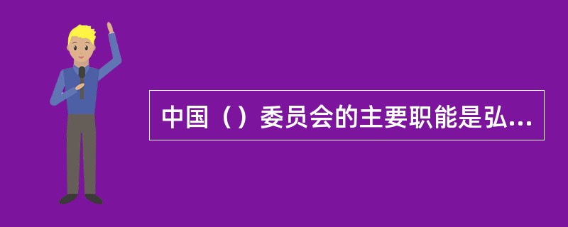 中国（）委员会的主要职能是弘扬科学精神等。