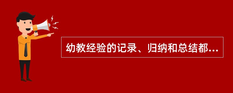 幼教经验的记录、归纳和总结都应当注重（）