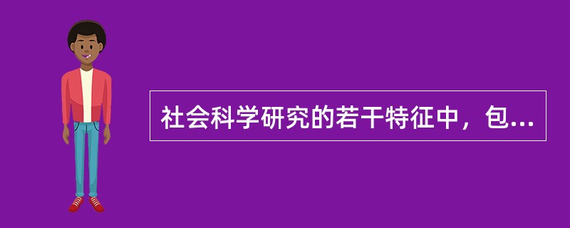 社会科学研究的若干特征中，包括研究方法的（）。