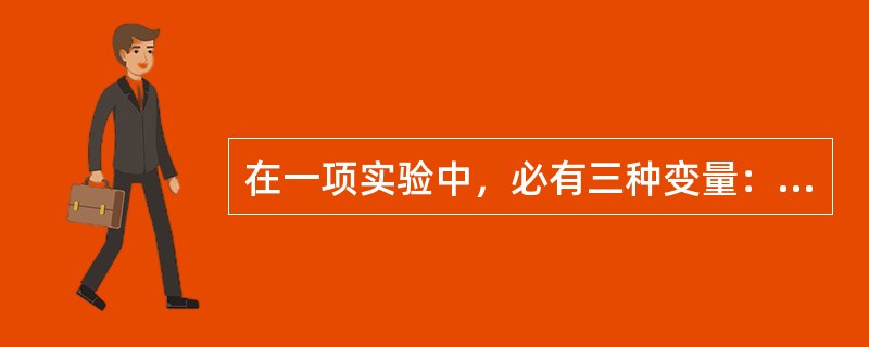 在一项实验中，必有三种变量：自变量、因变量和（）