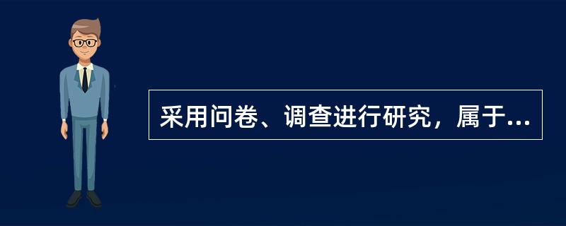 采用问卷、调查进行研究，属于（）