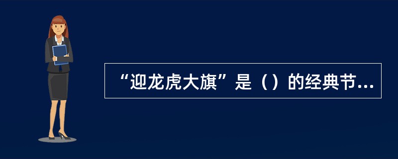 “迎龙虎大旗”是（）的经典节目。