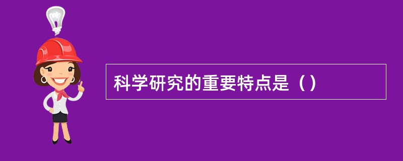 科学研究的重要特点是（）