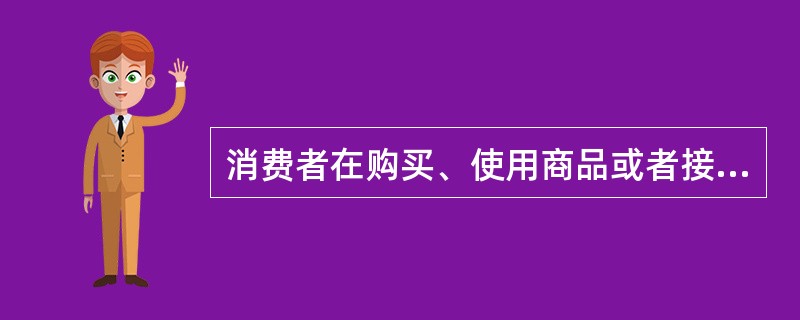 消费者在购买、使用商品或者接受服务时，有权询问和了解商品或服务的有关情况，享有(