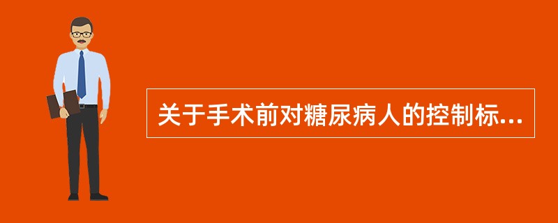 关于手术前对糖尿病人的控制标准错误的是（）