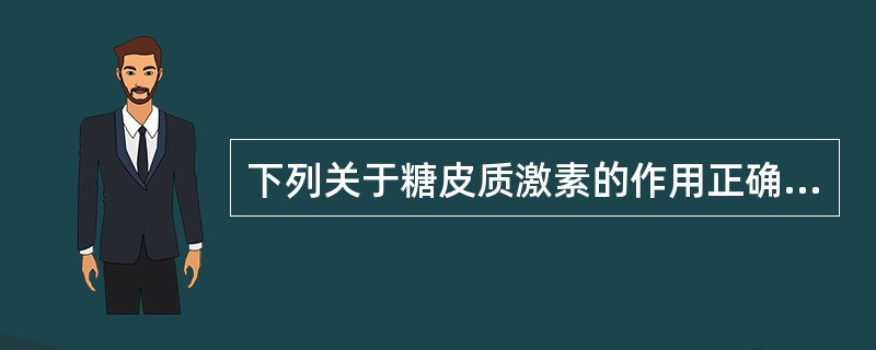 下列关于糖皮质激素的作用正确的是（）