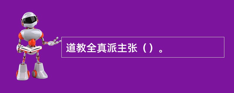 道教全真派主张（）。