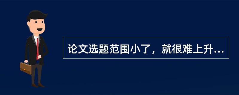 论文选题范围小了，就很难上升到哲学高度。