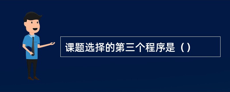 课题选择的第三个程序是（）