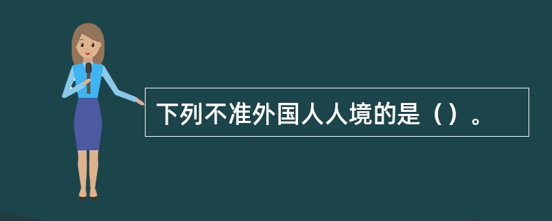 下列不准外国人人境的是（）。