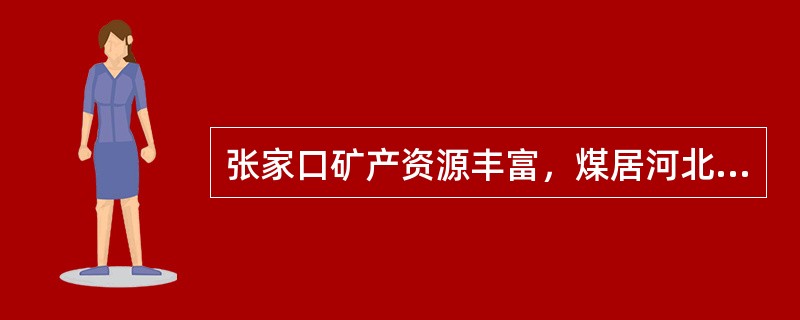 张家口矿产资源丰富，煤居河北省第四位，主要集中在（）。