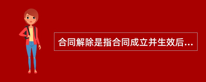 合同解除是指合同成立并生效后，因双方当事人的协议或者法定事由，而使基于合同发生的