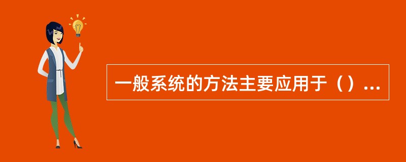 一般系统的方法主要应用于（）等系统。