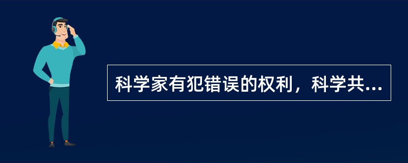 科学家有犯错误的权利，科学共同体和整个社会也应该宽容错误和失败，但其前提是科学家